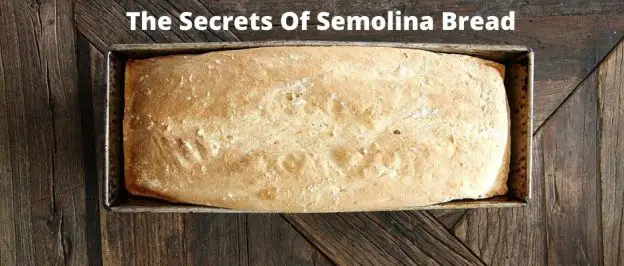 The Secrets Of Semolina Bread